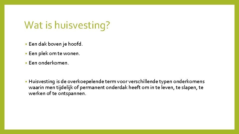 Wat is huisvesting? • Een dak boven je hoofd. • Een plek om te