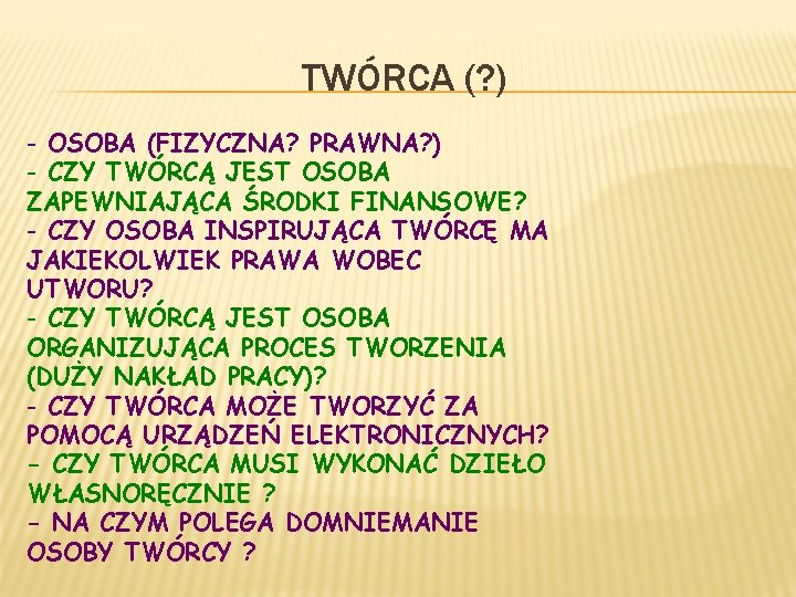 TWÓRCA (? ) - OSOBA (FIZYCZNA? PRAWNA? ) - CZY TWÓRCĄ JEST OSOBA ZAPEWNIAJĄCA TWÓRCA (? ) - OSOBA (FIZYCZNA? PRAWNA? ) - CZY TWÓRCĄ JEST OSOBA ZAPEWNIAJĄCA