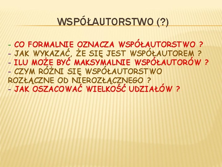 WSPÓŁAUTORSTWO (? ) - CO FORMALNIE OZNACZA WSPÓŁAUTORSTWO ? - JAK WYKAZAĆ, ŻE SIĘ WSPÓŁAUTORSTWO (? ) - CO FORMALNIE OZNACZA WSPÓŁAUTORSTWO ? - JAK WYKAZAĆ, ŻE SIĘ