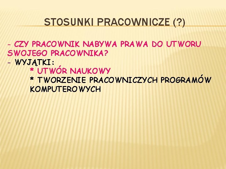 STOSUNKI PRACOWNICZE (? ) - CZY PRACOWNIK NABYWA PRAWA DO UTWORU SWOJEGO PRACOWNIKA? - STOSUNKI PRACOWNICZE (? ) - CZY PRACOWNIK NABYWA PRAWA DO UTWORU SWOJEGO PRACOWNIKA? -