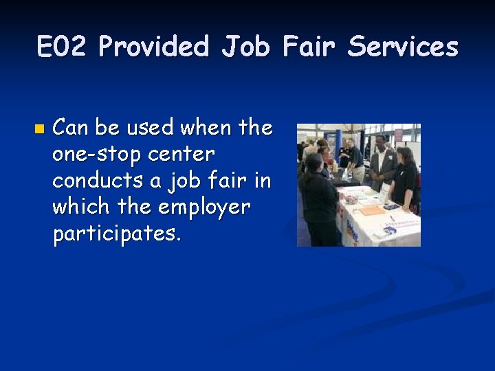 E 02 Provided Job Fair Services n Can be used when the one-stop center