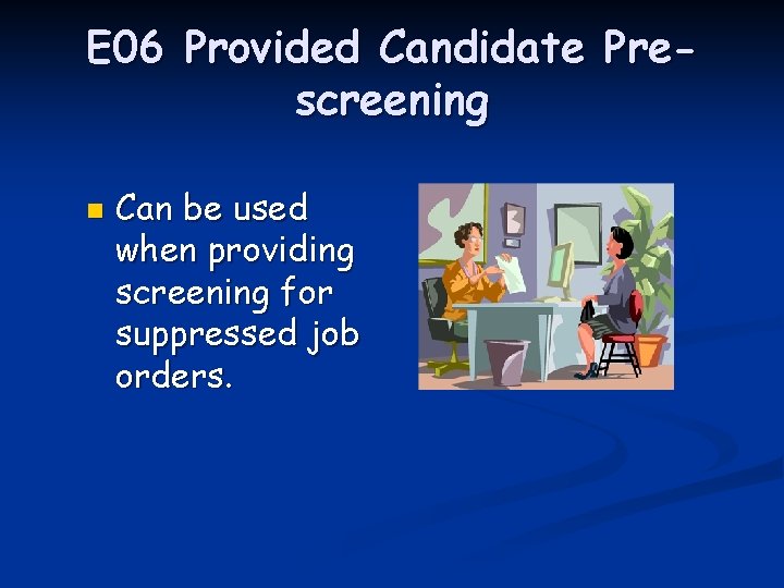 E 06 Provided Candidate Prescreening n Can be used when providing screening for suppressed