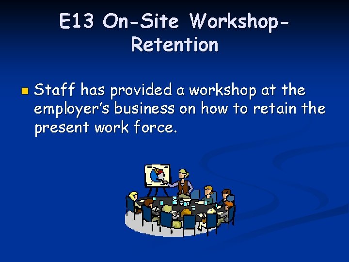 E 13 On-Site Workshop. Retention n Staff has provided a workshop at the employer’s