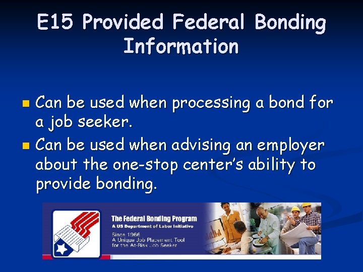 E 15 Provided Federal Bonding Information Can be used when processing a bond for