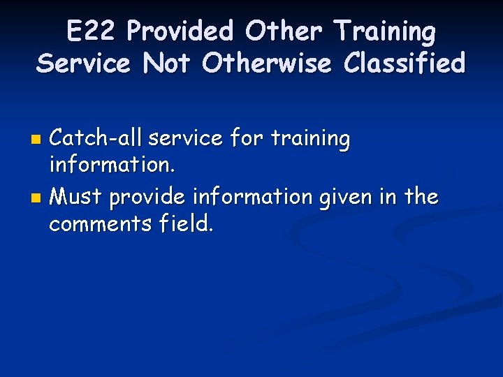 E 22 Provided Other Training Service Not Otherwise Classified Catch-all service for training information.