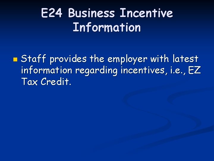 E 24 Business Incentive Information n Staff provides the employer with latest information regarding