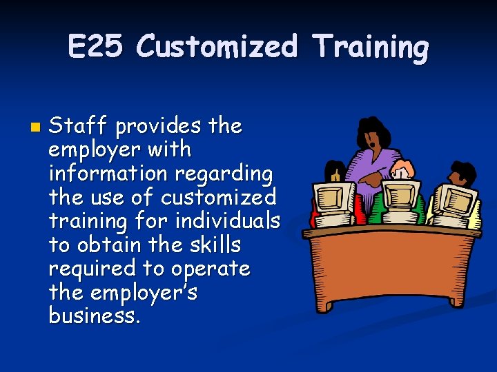 E 25 Customized Training n Staff provides the employer with information regarding the use