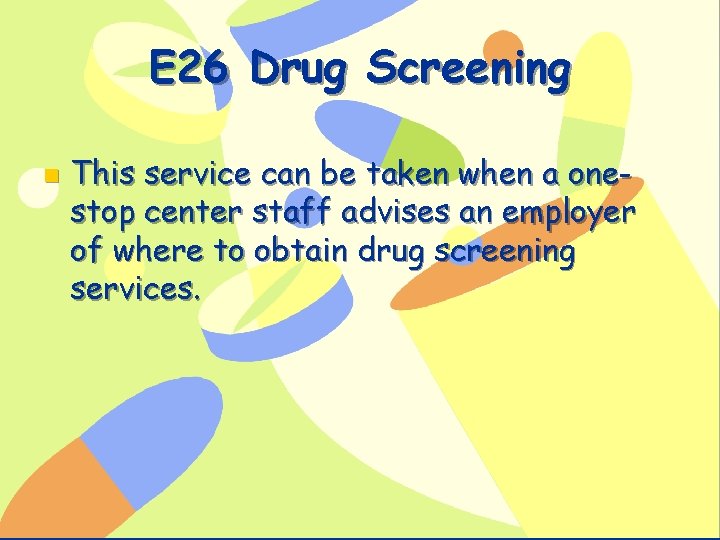 E 26 Drug Screening n This service can be taken when a onestop center