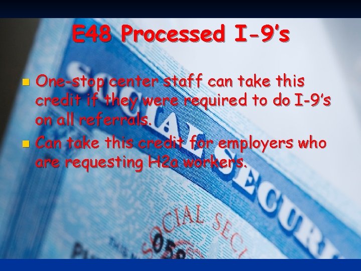 E 48 Processed I-9’s One-stop center staff can take this credit if they were