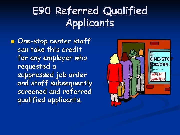 E 90 Referred Qualified Applicants n One-stop center staff can take this credit for