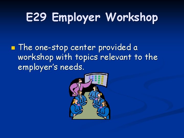 E 29 Employer Workshop n The one-stop center provided a workshop with topics relevant