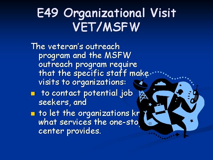 E 49 Organizational Visit VET/MSFW The veteran’s outreach program and the MSFW outreach program