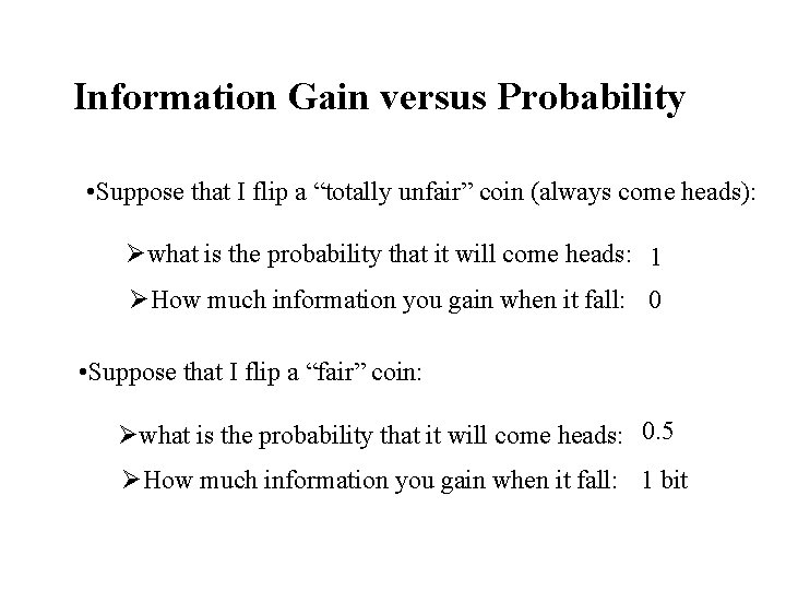 Information Gain versus Probability • Suppose that I flip a “totally unfair” coin (always Information Gain versus Probability • Suppose that I flip a “totally unfair” coin (always