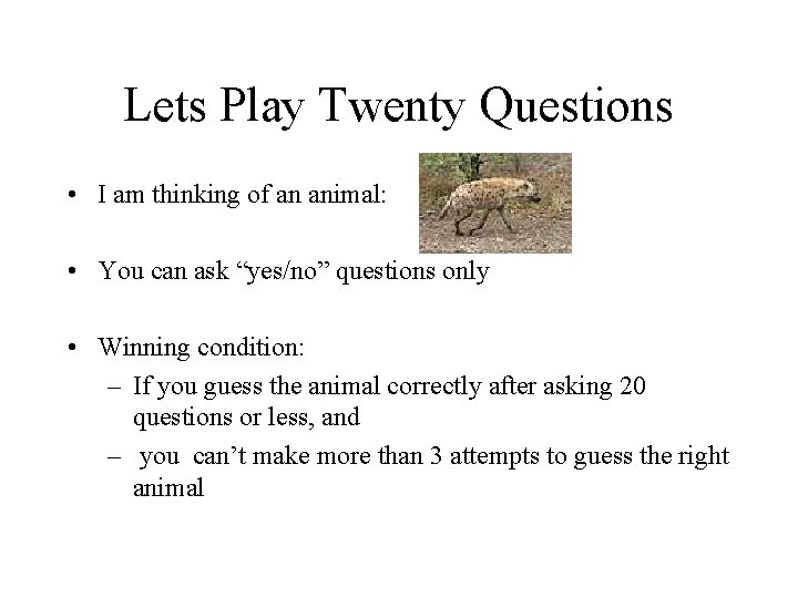 Lets Play Twenty Questions • I am thinking of an animal: • You can