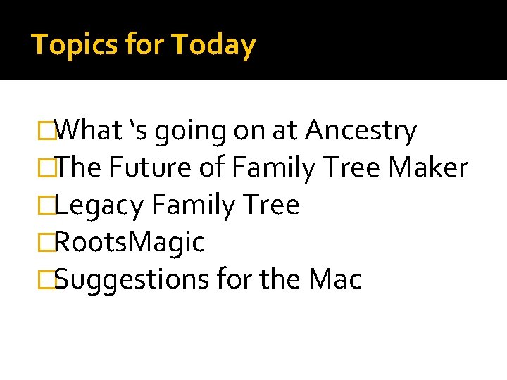 Topics for Today �What ‘s going on at Ancestry �The Future of Family Tree