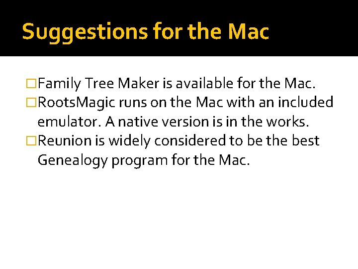 Suggestions for the Mac �Family Tree Maker is available for the Mac. �Roots. Magic