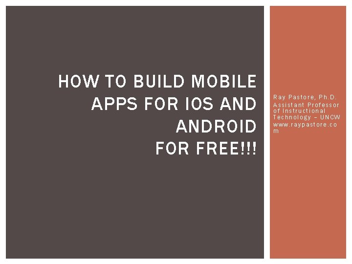 HOW TO BUILD MOBILE APPS FOR IOS ANDROID FOR FREE!!! Ray Pastore, Ph. D.