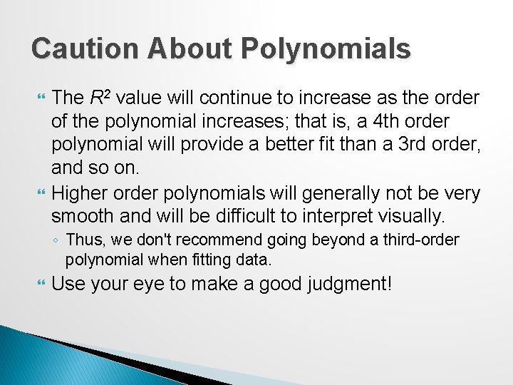 Caution About Polynomials The R 2 value will continue to increase as the order