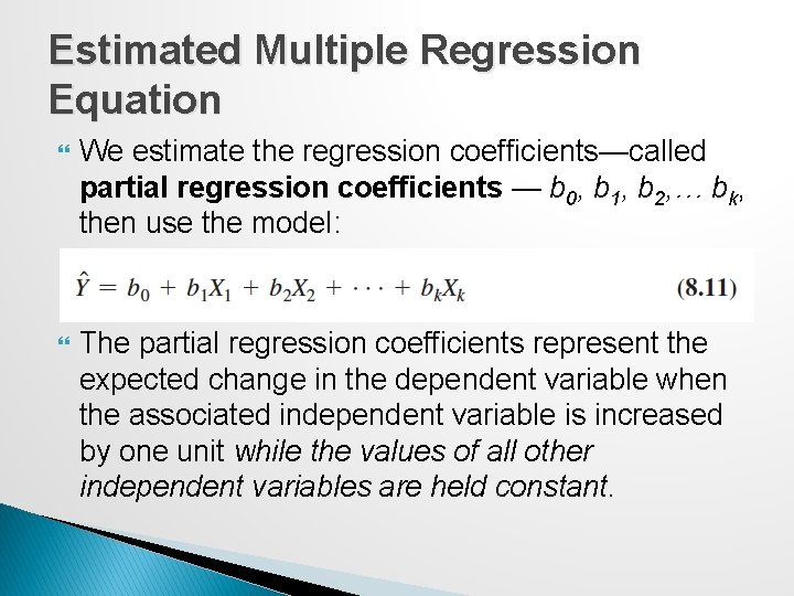 Estimated Multiple Regression Equation We estimate the regression coefficients—called partial regression coefficients — b