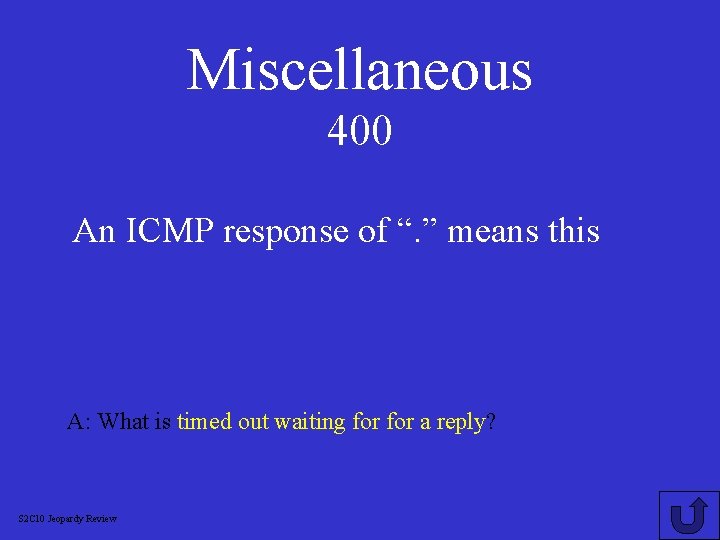 Miscellaneous 400 An ICMP response of “. ” means this A: What is timed