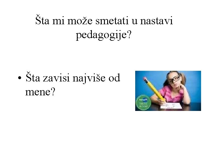 Šta mi može smetati u nastavi pedagogije? • Šta zavisi najviše od mene? 