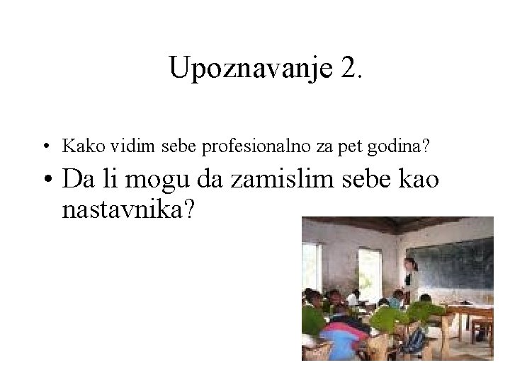 Upoznavanje 2. • Kako vidim sebe profesionalno za pet godina? • Da li mogu