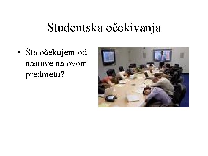 Studentska očekivanja • Šta očekujem od nastave na ovom predmetu? 