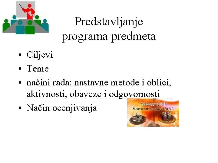 Predstavljanje programa predmeta • Ciljevi • Teme • načini rada: nastavne metode i oblici,