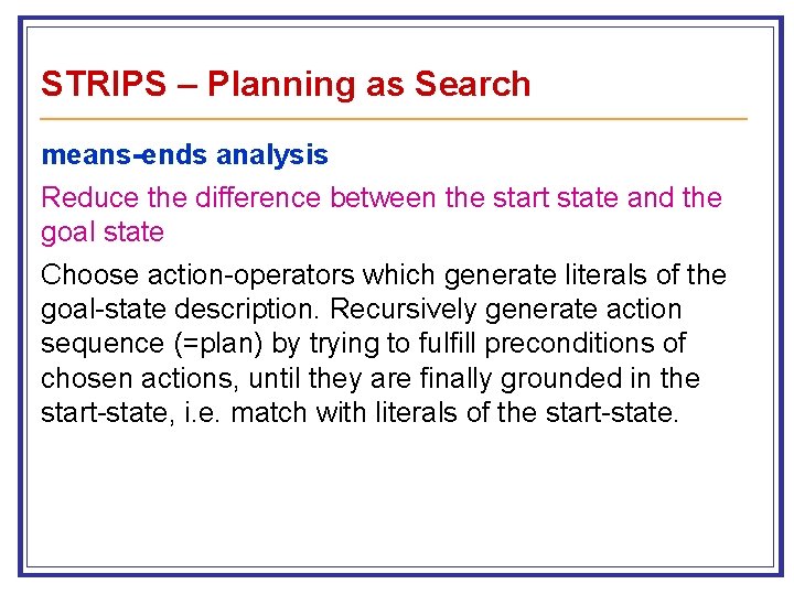 STRIPS – Planning as Search means-ends analysis Reduce the difference between the start state