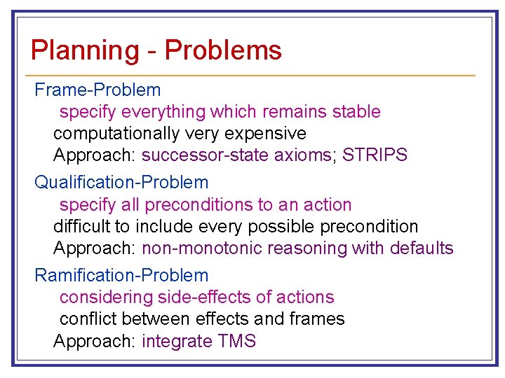 Planning - Problems Frame-Problem specify everything which remains stable computationally very expensive Approach: successor-state