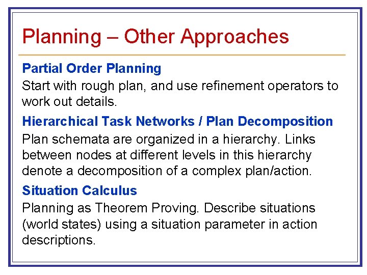 Planning – Other Approaches Partial Order Planning Start with rough plan, and use refinement