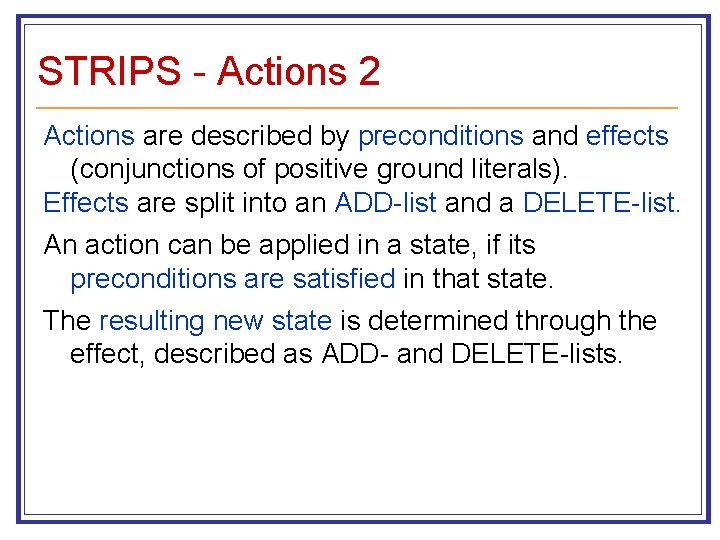 STRIPS - Actions 2 Actions are described by preconditions and effects (conjunctions of positive