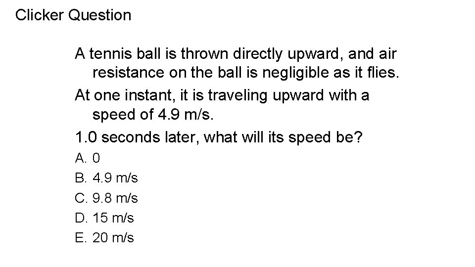 Clicker Question A tennis ball is thrown directly upward, and air resistance on the