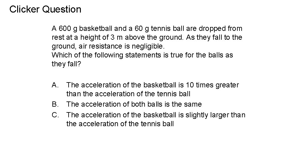 Clicker Question A 600 g basketball and a 60 g tennis ball are dropped