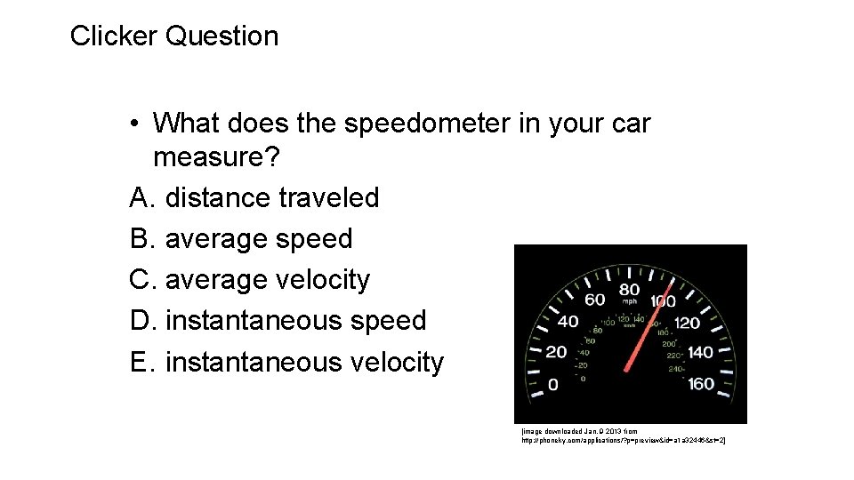 Clicker Question • What does the speedometer in your car measure? A. distance traveled