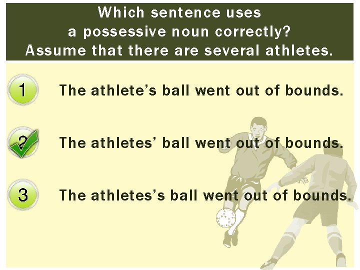 Which sentence uses a possessive noun correctly? Assume that there are several athletes. The