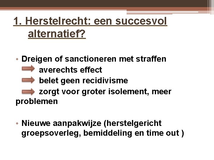 1. Herstelrecht: een succesvol alternatief? • Dreigen of sanctioneren met straffen averechts effect belet 1. Herstelrecht: een succesvol alternatief? • Dreigen of sanctioneren met straffen averechts effect belet