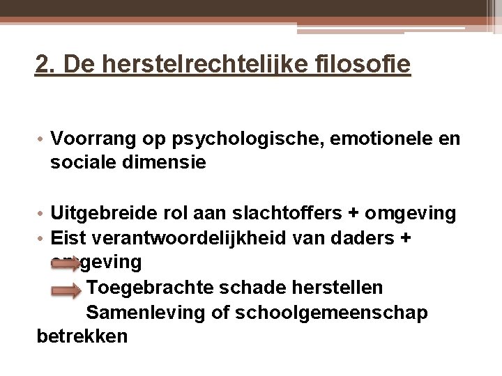 2. De herstelrechtelijke filosofie • Voorrang op psychologische, emotionele en sociale dimensie • Uitgebreide 2. De herstelrechtelijke filosofie • Voorrang op psychologische, emotionele en sociale dimensie • Uitgebreide