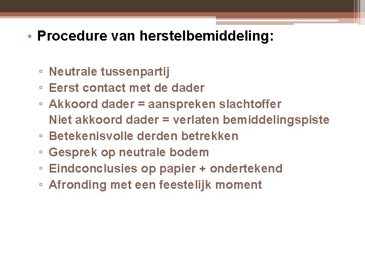 • Procedure van herstelbemiddeling: ▫ Neutrale tussenpartij ▫ Eerst contact met de dader • Procedure van herstelbemiddeling: ▫ Neutrale tussenpartij ▫ Eerst contact met de dader