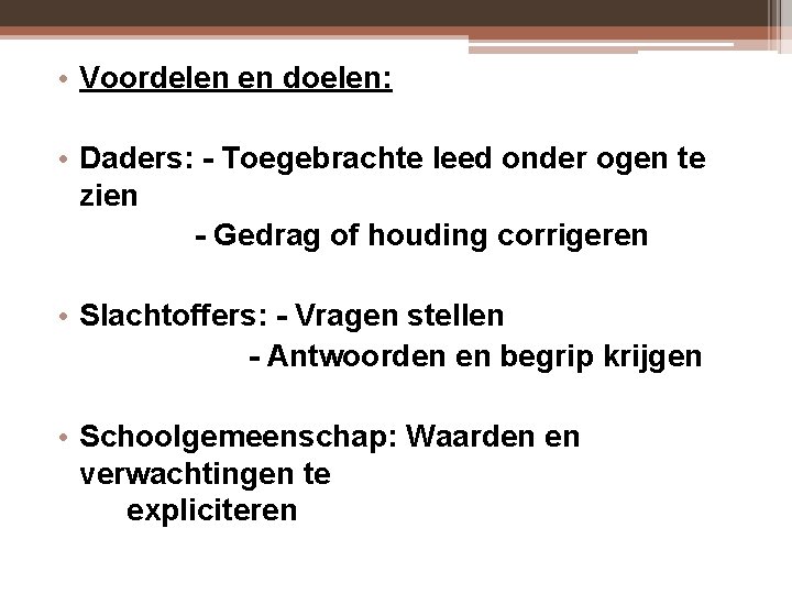 • Voordelen en doelen: • Daders: - Toegebrachte leed onder ogen te zien • Voordelen en doelen: • Daders: - Toegebrachte leed onder ogen te zien