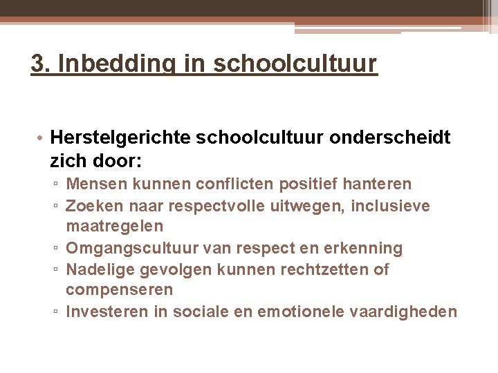 3. Inbedding in schoolcultuur • Herstelgerichte schoolcultuur onderscheidt zich door: ▫ Mensen kunnen conflicten 3. Inbedding in schoolcultuur • Herstelgerichte schoolcultuur onderscheidt zich door: ▫ Mensen kunnen conflicten