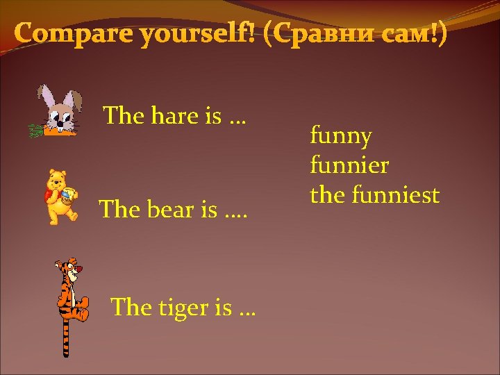 Compare yourself! (Сравни сам!) The hare is … The bear is …. The tiger