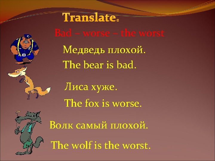 Translate: Bad – worse – the worst Медведь плохой. The bear is bad. Лиса