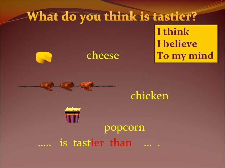 What do you think is tastier? cheese I think I believe To my mind
