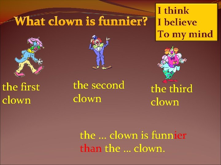 What clown is funnier? the first clown the second clown I think I believe