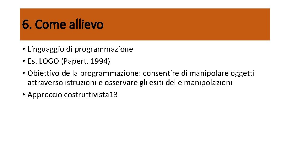 6. Come allievo • Linguaggio di programmazione • Es. LOGO (Papert, 1994) • Obiettivo