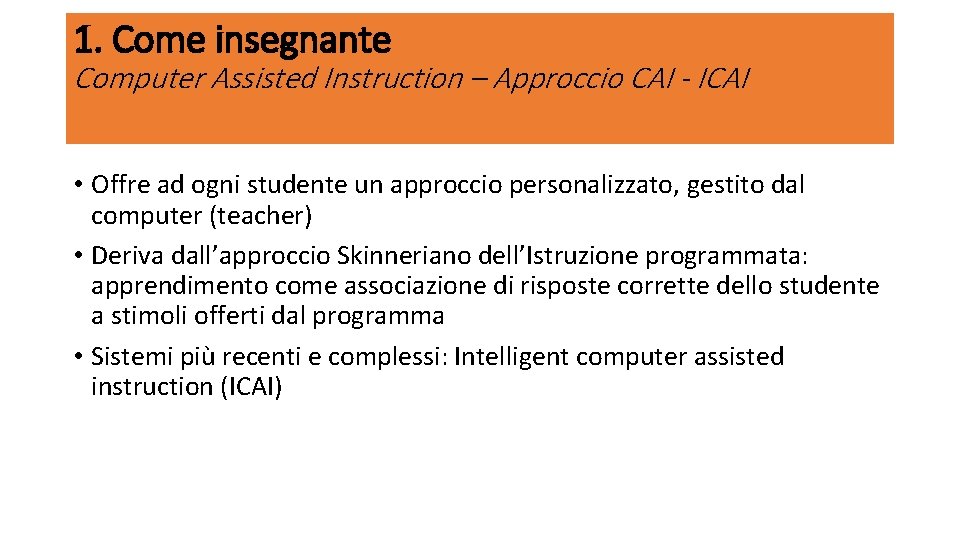 1. Come insegnante Computer Assisted Instruction – Approccio CAI - ICAI • Offre ad