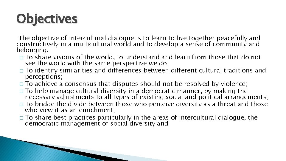 Objectives The objective of intercultural dialogue is to learn to live together peacefully and