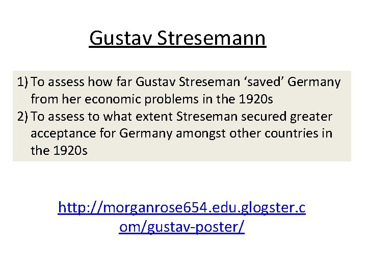 Gustav Stresemann 1) To assess how far Gustav Streseman ‘saved’ Germany from her economic