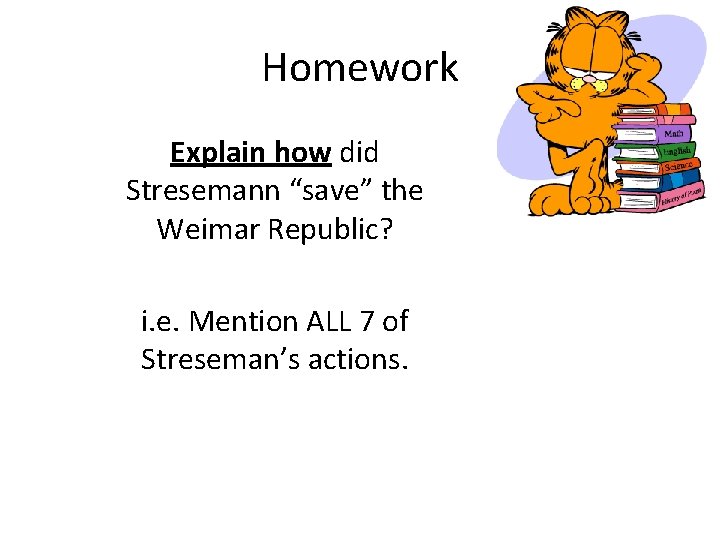 Homework Explain how did Stresemann “save” the Weimar Republic? i. e. Mention ALL 7